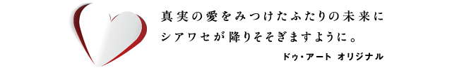 真実の愛をみつけたふたりの未来にシアワセが降りそそぎますように。ドゥ・アートオリジナル